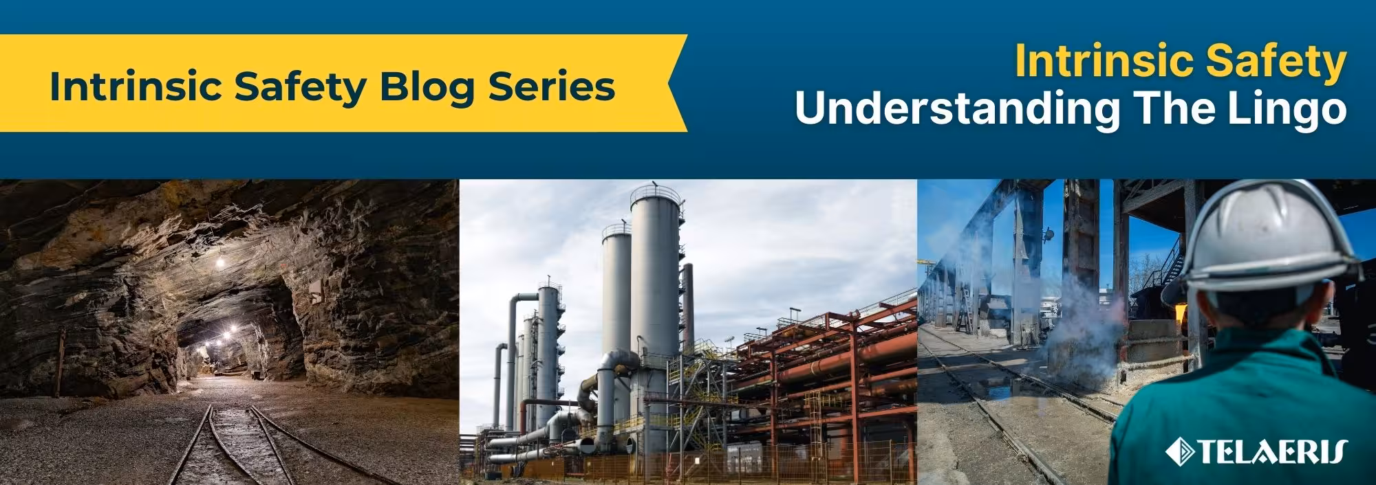 Banner for Telaeris' blog, "What is Intrinsic Safety?", featuring images of hazardous worksites: an underground mine, industrial plant, and petrochemical facility